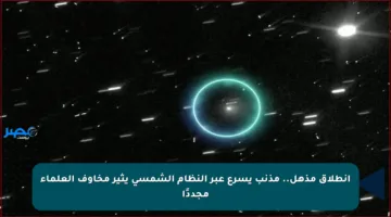 انطلاق مذهل.. مذنب يسرع عبر النظام الشمسي يثير مخاوف العلماء مجددًا